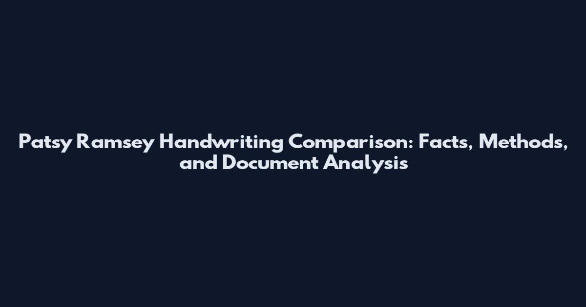 Patsy Ramsey Handwriting Comparison: Facts, Methods, and Document Analysis
