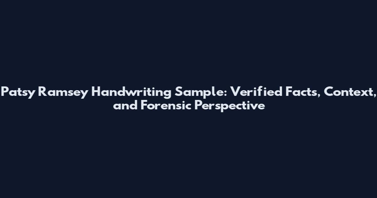 Patsy Ramsey Handwriting Sample: Verified Facts, Context, and Forensic Perspective