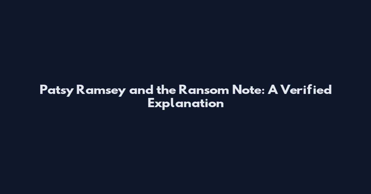 Patsy Ramsey and the Ransom Note: A Verified Explanation