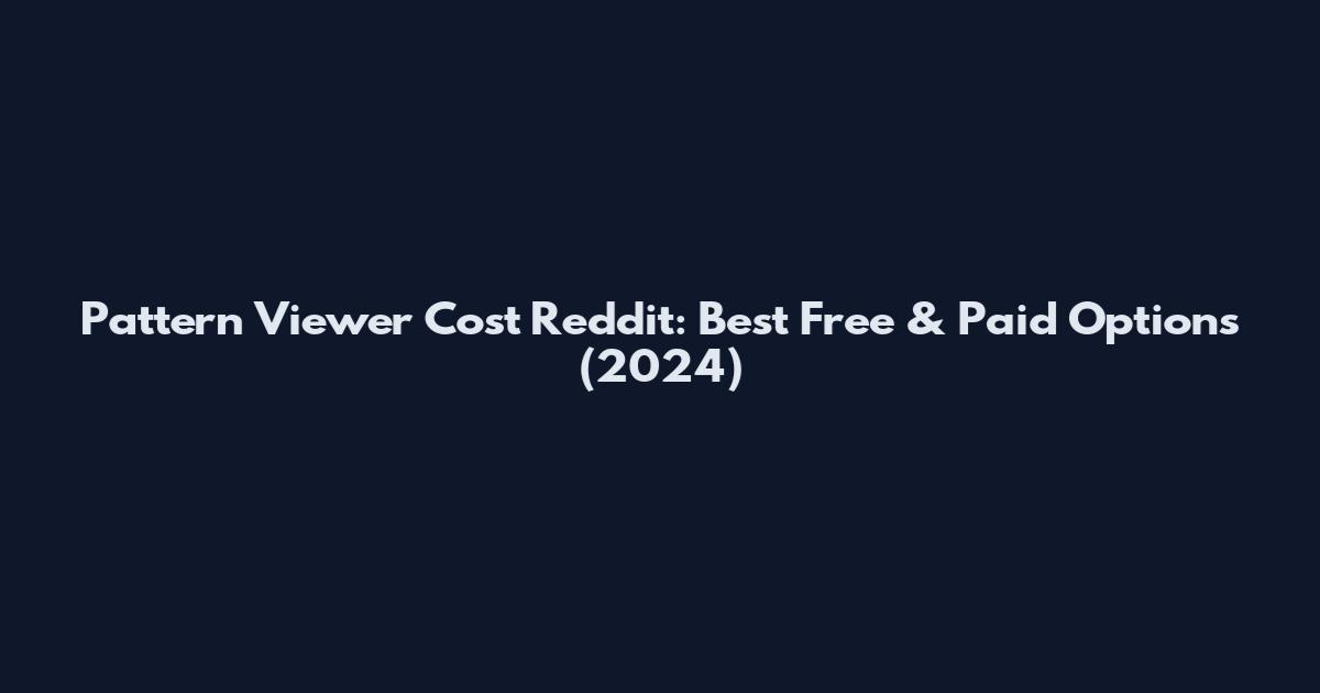 Pattern Viewer Cost Reddit: Best Free & Paid Options (2024)