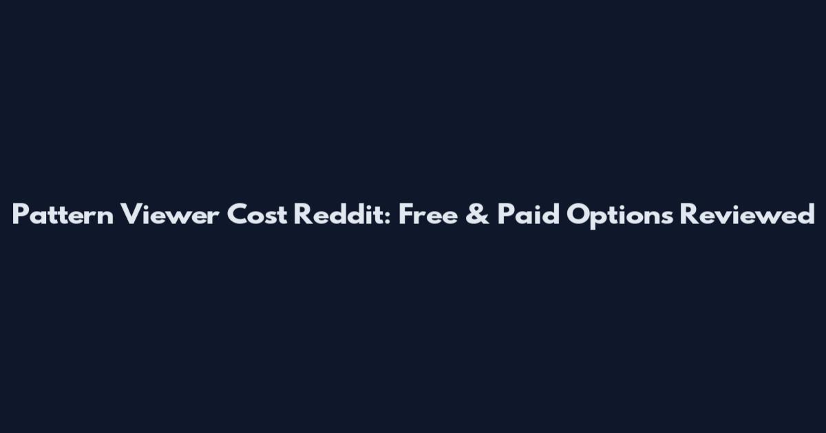 Pattern Viewer Cost Reddit: Free & Paid Options Reviewed