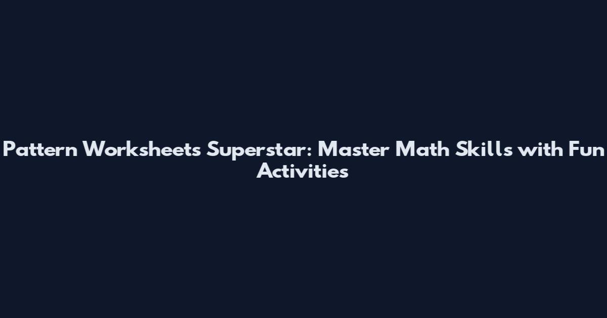 Pattern Worksheets Superstar: Master Math Skills with Fun Activities