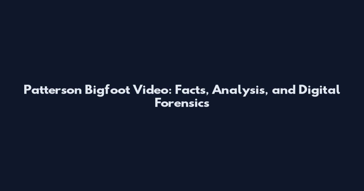 Patterson Bigfoot Video: Facts, Analysis, and Digital Forensics