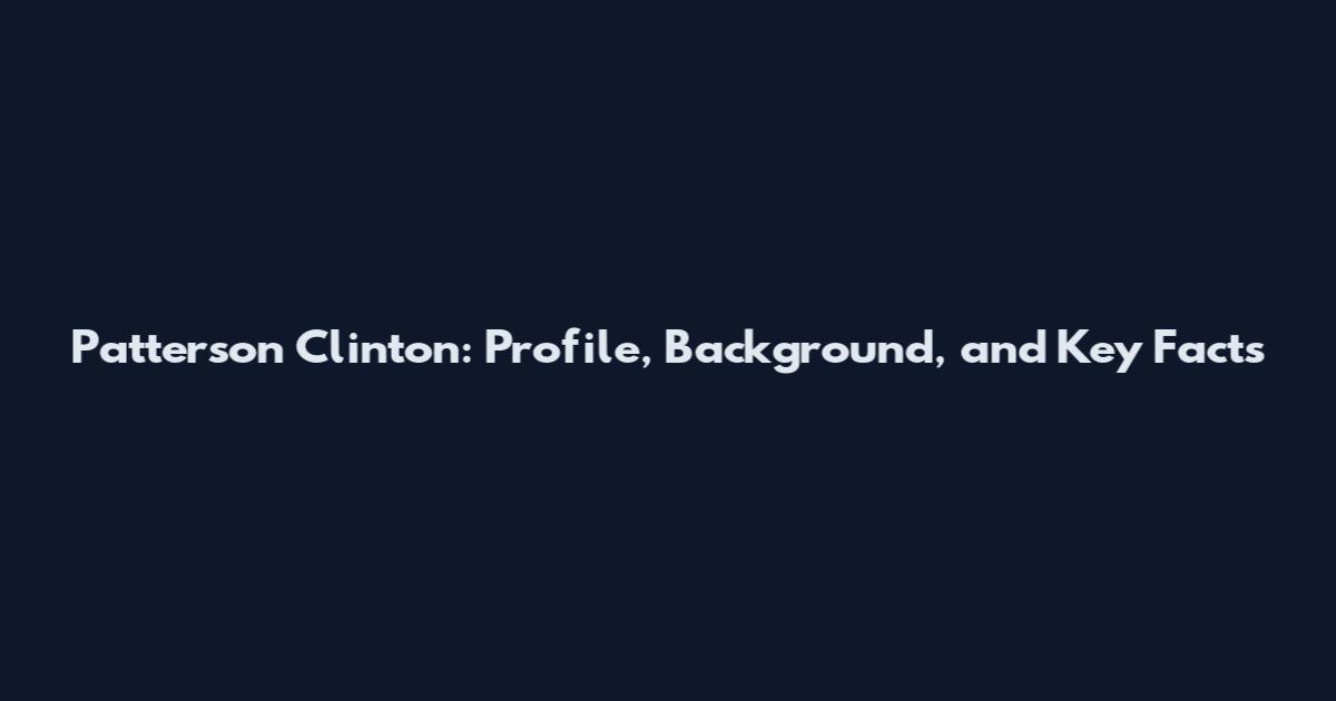 Patterson Clinton: Profile, Background, and Key Facts