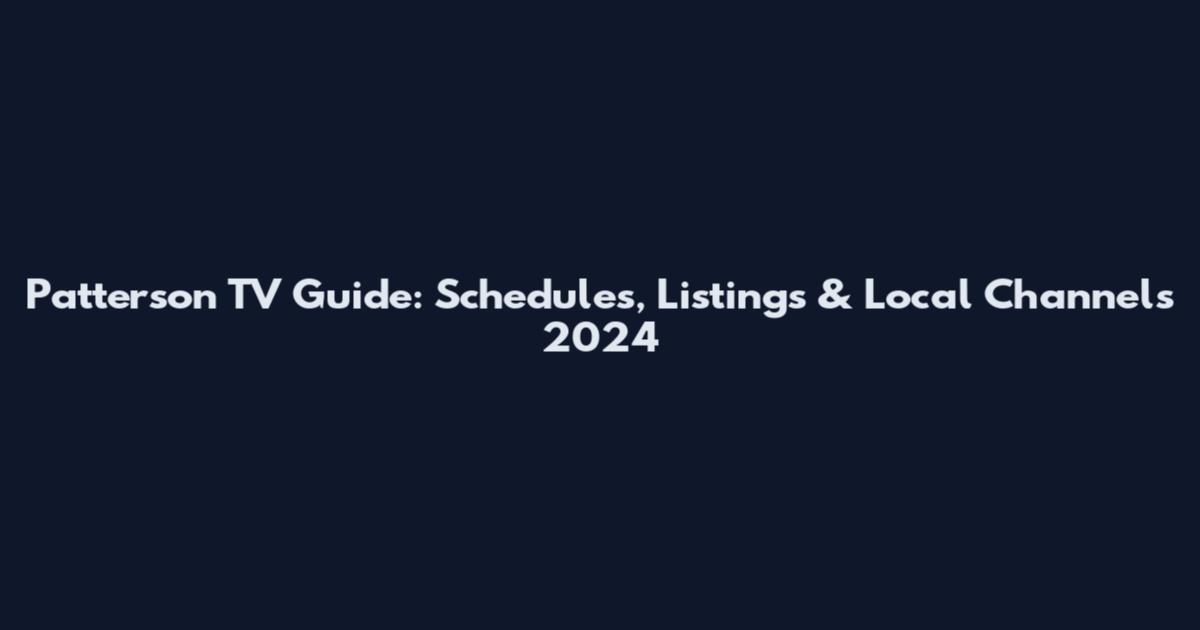 Patterson TV Guide: Schedules, Listings & Local Channels 2024