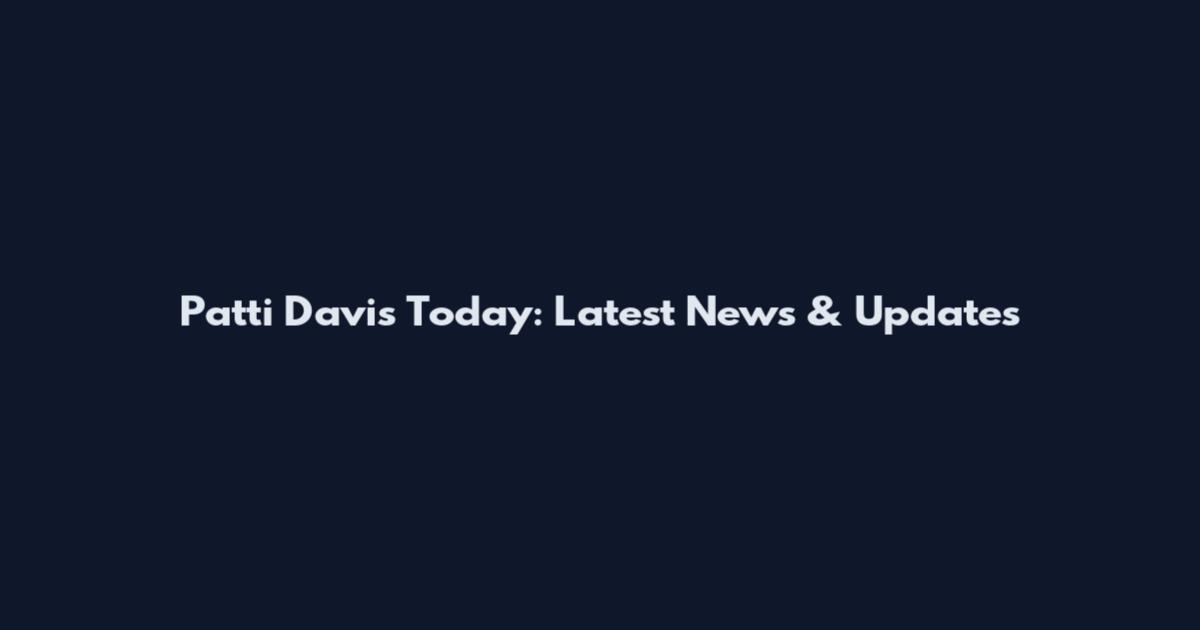Patti Davis Today: Latest News & Updates