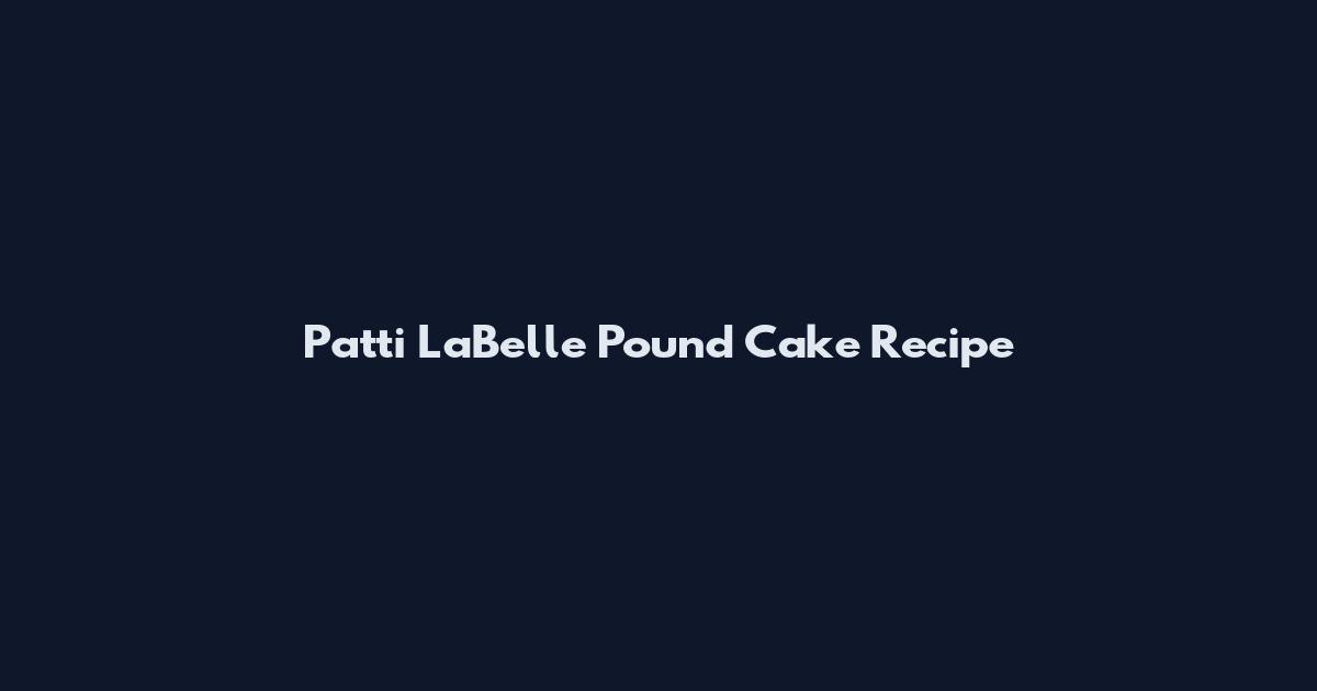 Patti LaBelle Pound Cake Recipe