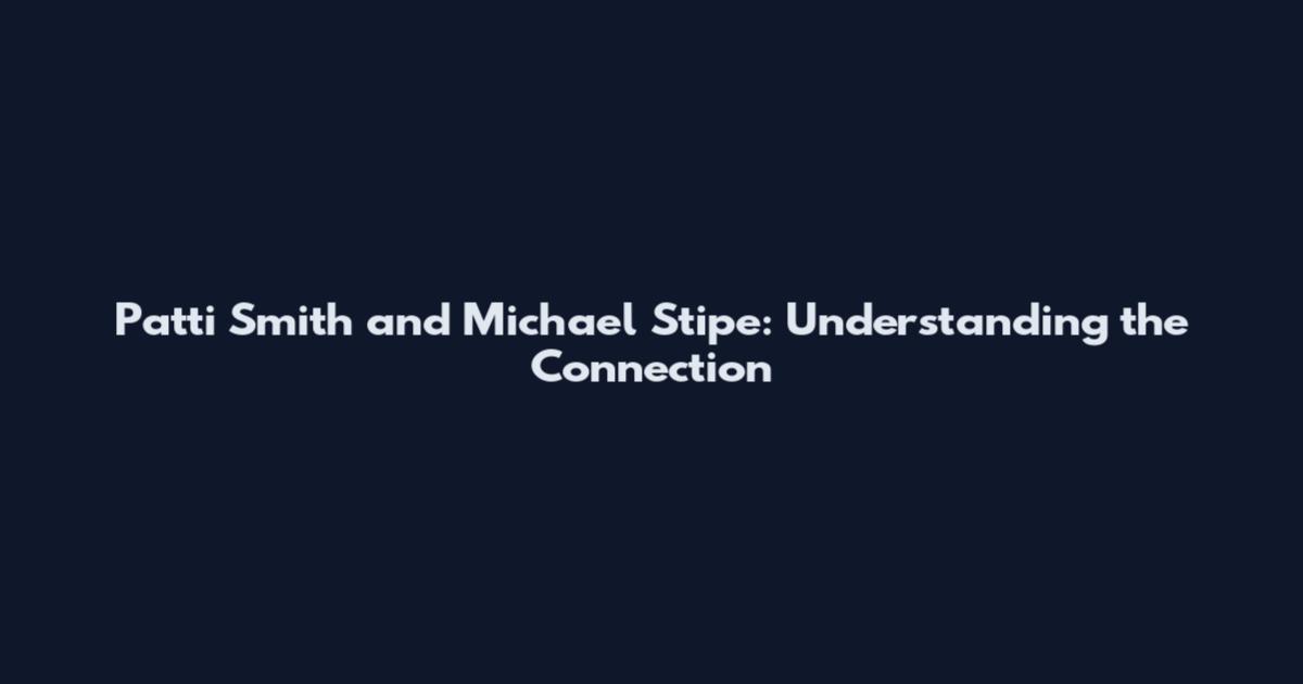 Patti Smith and Michael Stipe: Understanding the Connection