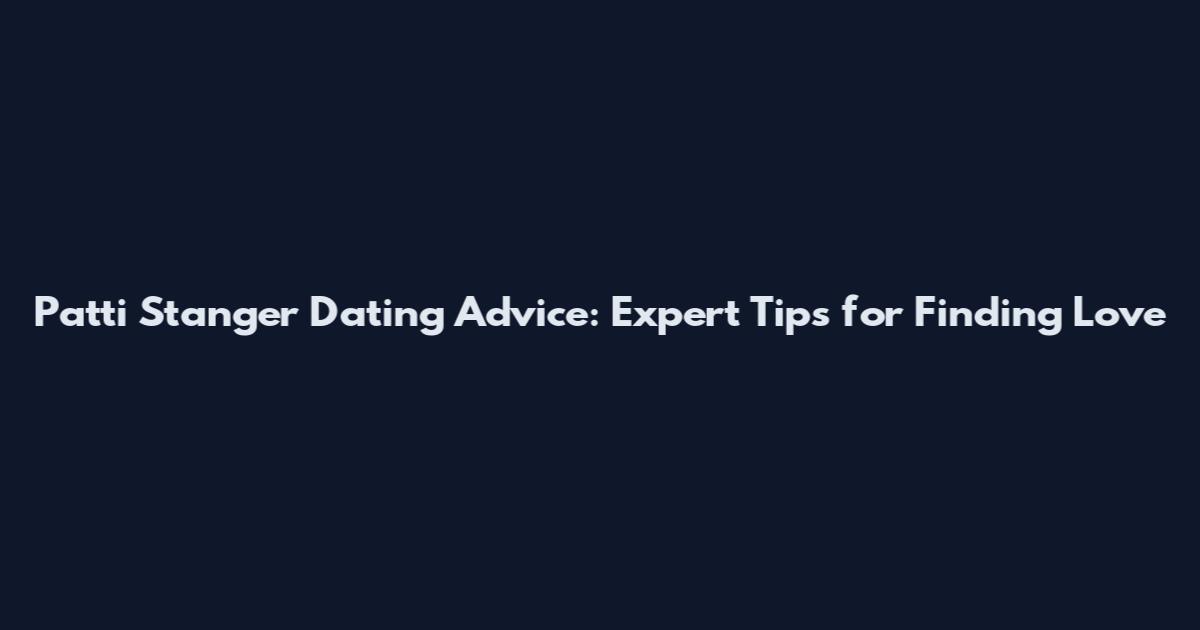 Patti Stanger Dating Advice: Expert Tips for Finding Love