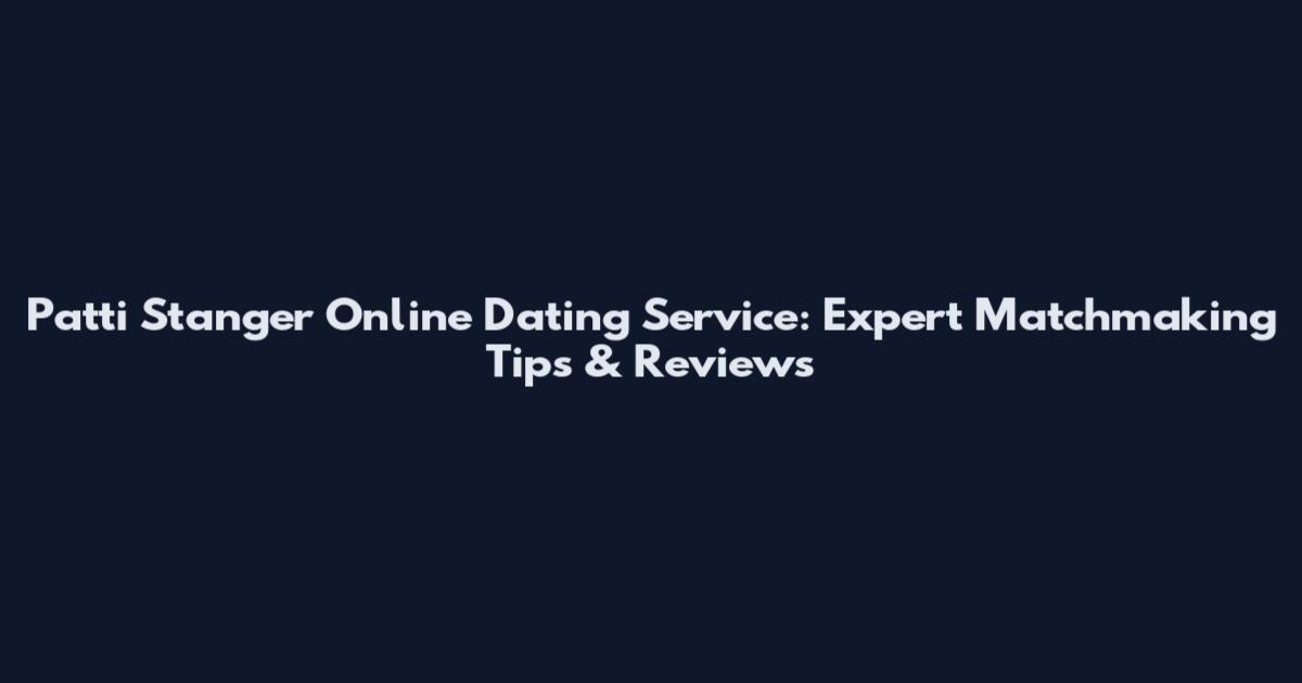 Patti Stanger Online Dating Service: Expert Matchmaking Tips & Reviews