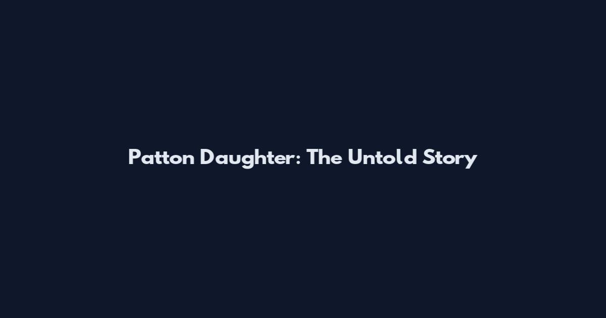 Patton Daughter: The Untold Story