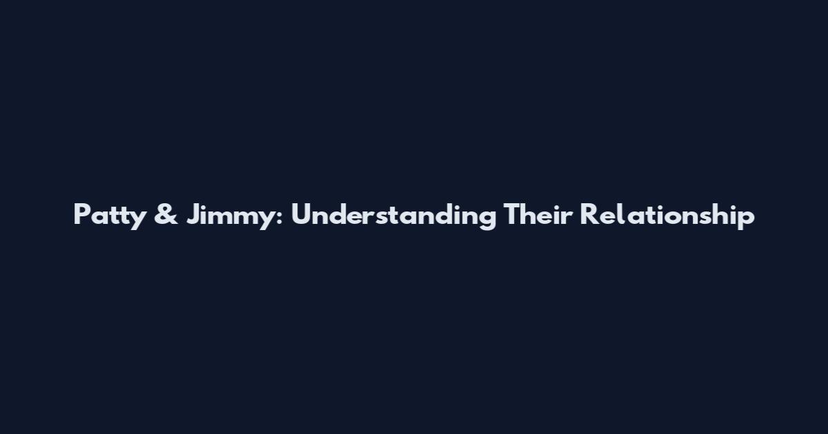 Patty & Jimmy: Understanding Their Relationship