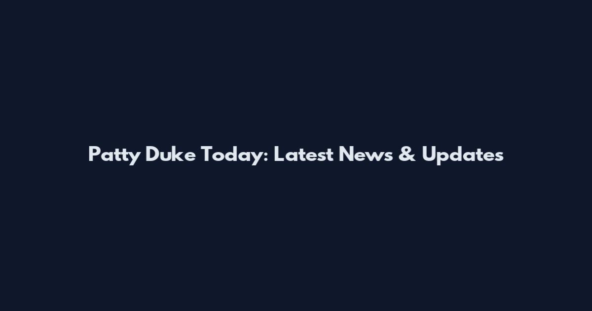 Patty Duke Today: Latest News & Updates