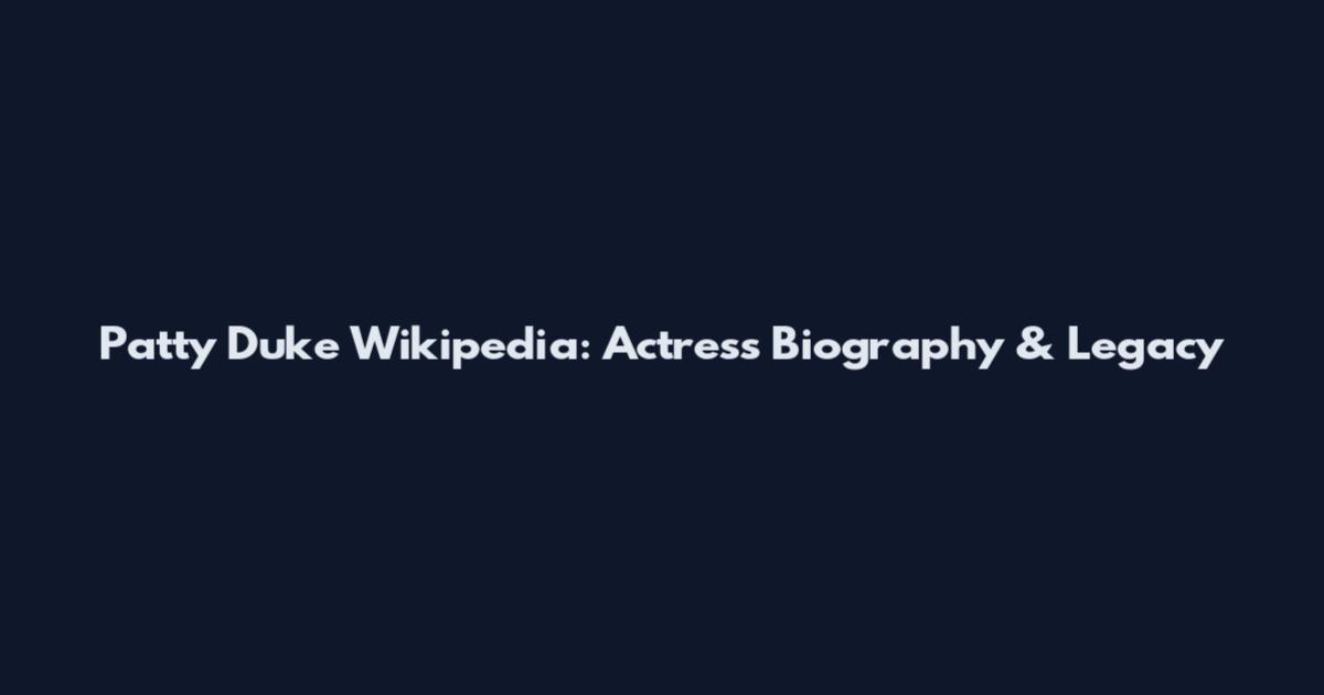 Patty Duke Wikipedia: Actress Biography & Legacy