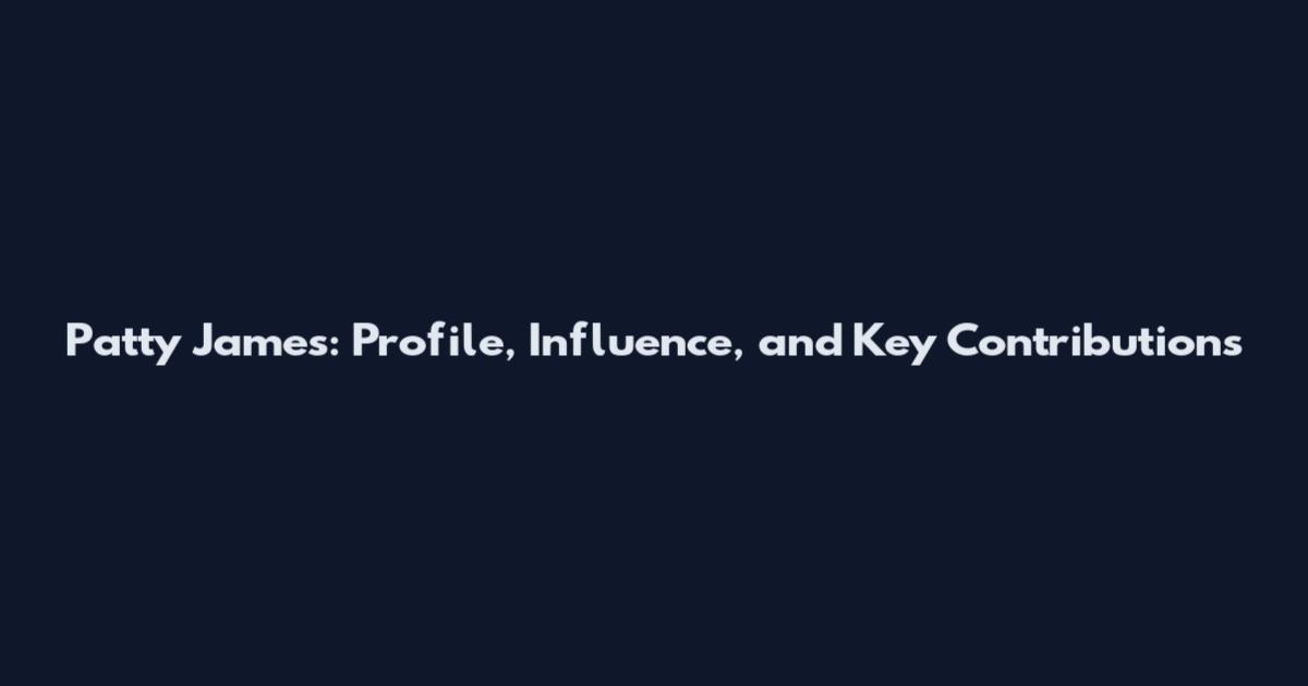 Patty James: Profile, Influence, and Key Contributions