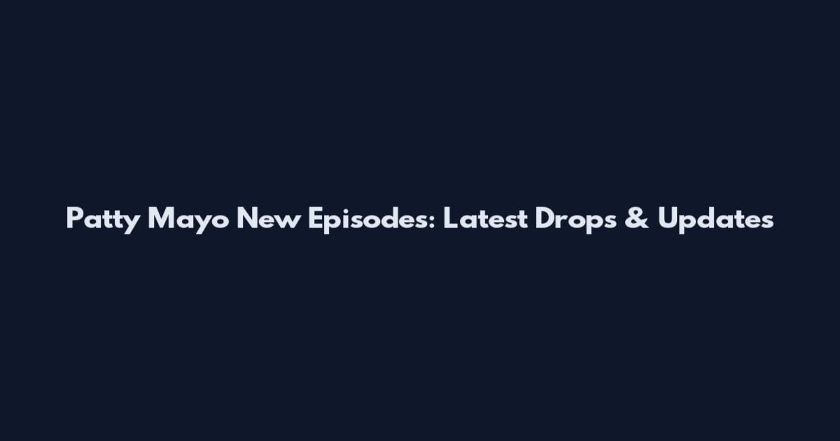 Patty Mayo New Episodes: Latest Drops & Updates