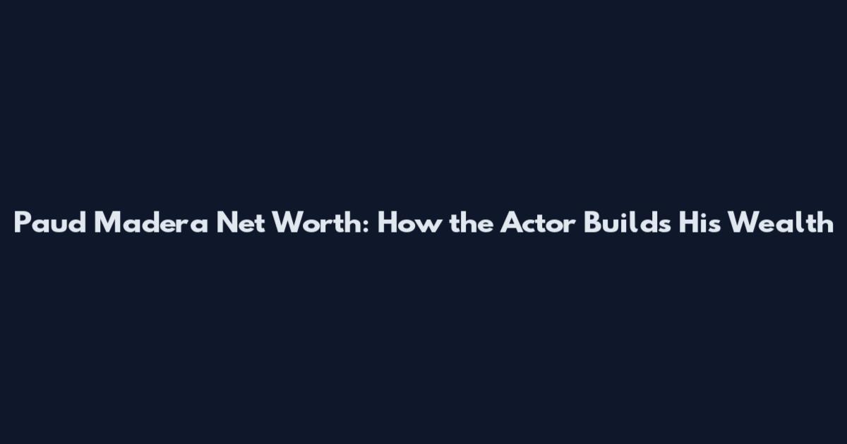 Paud Madera Net Worth: How the Actor Builds His Wealth