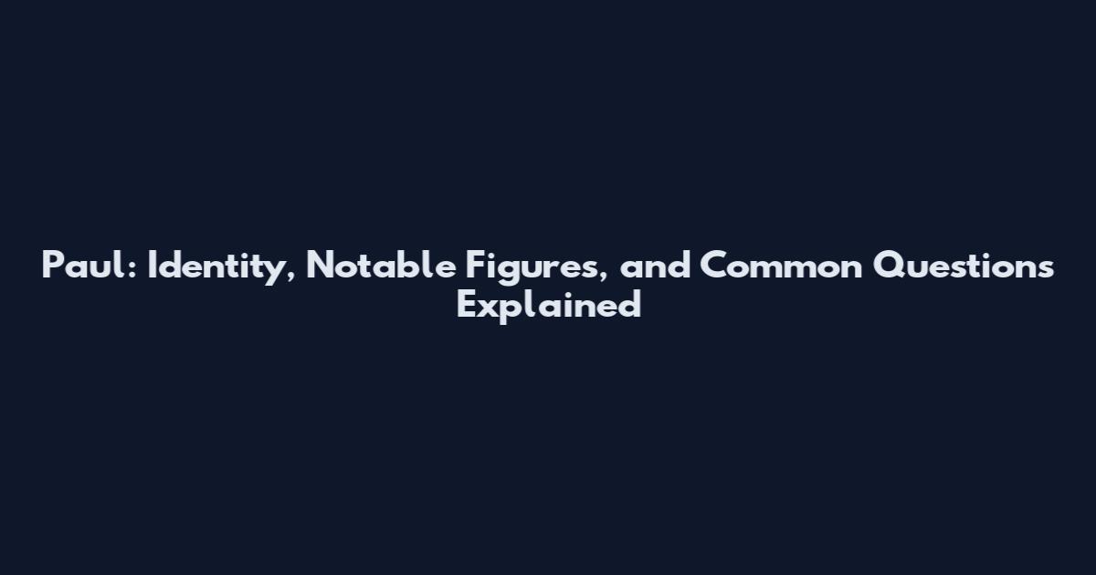Paul: Identity, Notable Figures, and Common Questions Explained