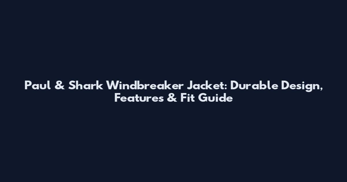 Paul & Shark Windbreaker Jacket: Durable Design, Features & Fit Guide