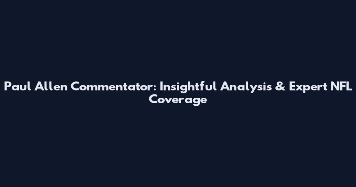Paul Allen Commentator: Insightful Analysis & Expert NFL Coverage