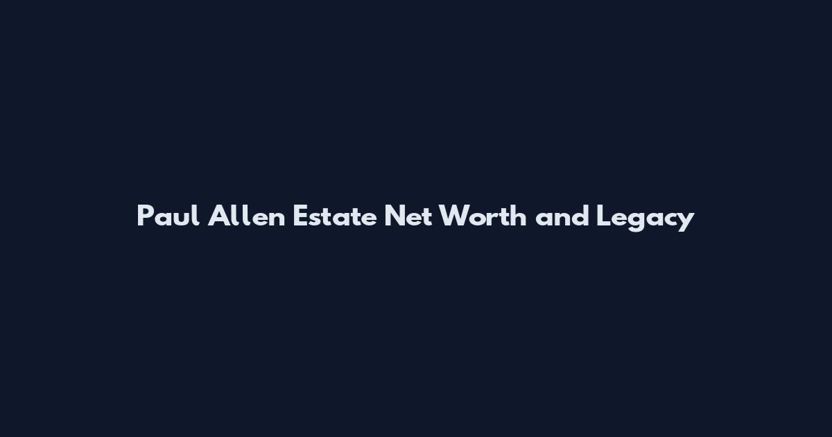 Paul Allen Estate Net Worth and Legacy