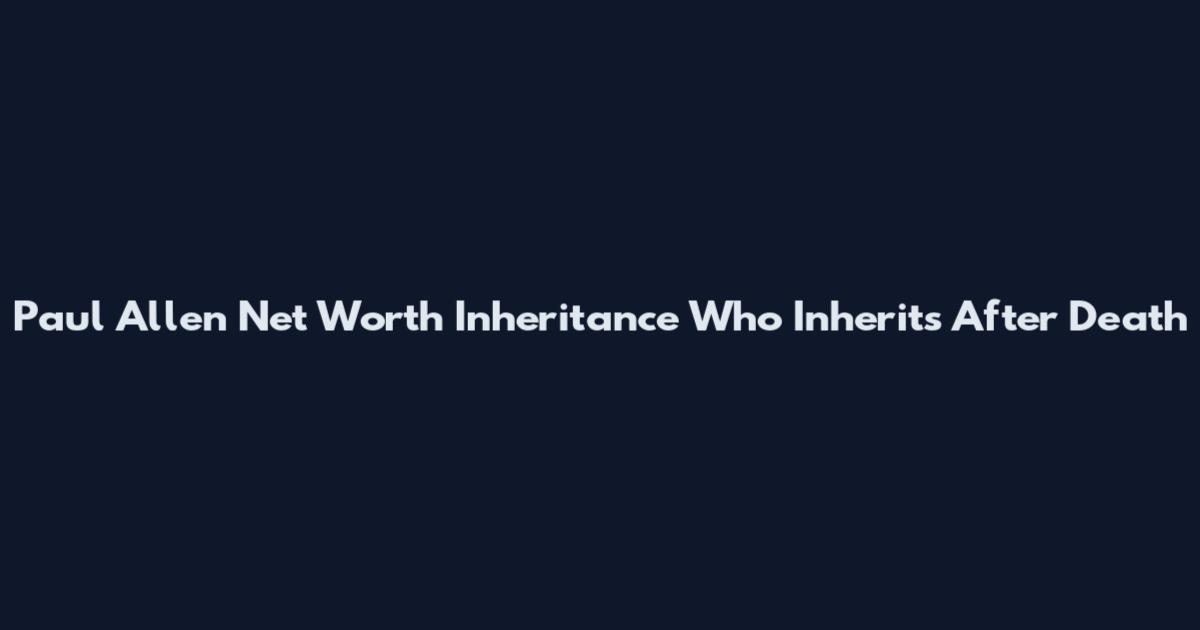 Paul Allen Net Worth Inheritance Who Inherits After Death