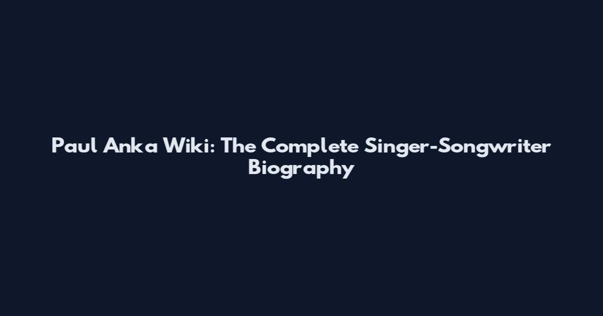 Paul Anka Wiki: The Complete Singer-Songwriter Biography