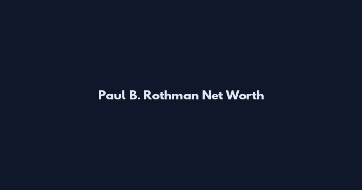 Paul B. Rothman Net Worth