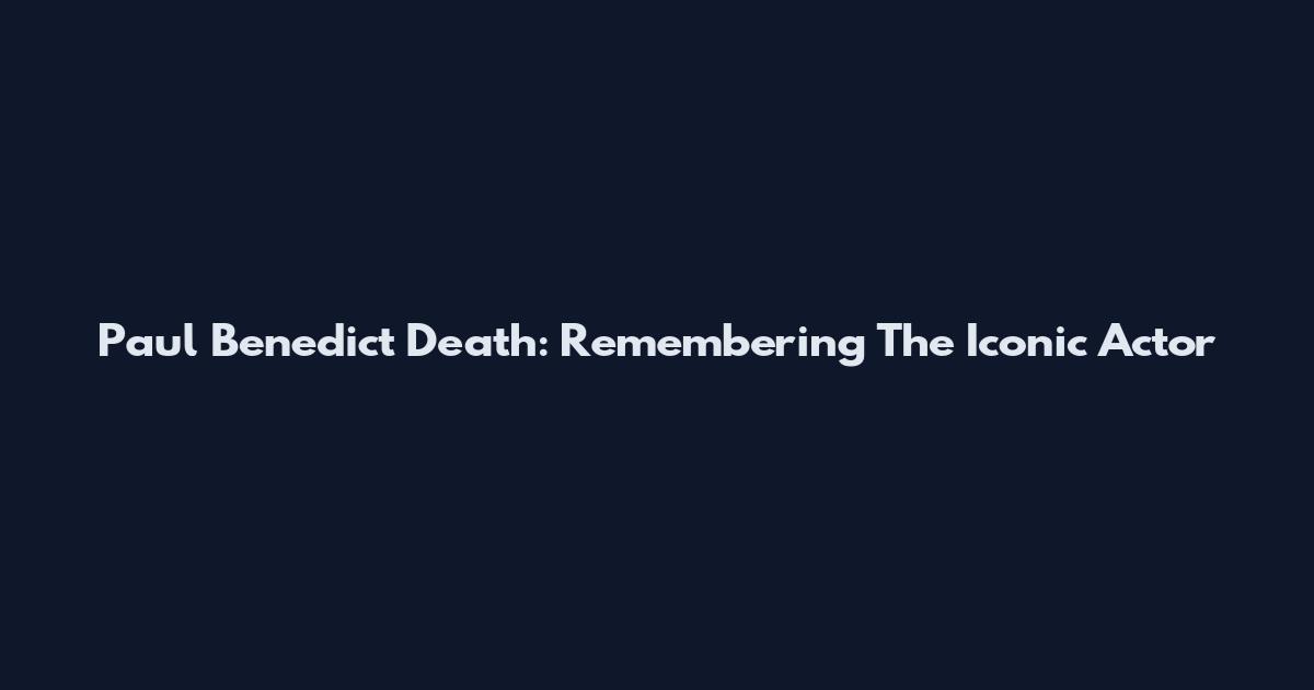 Paul Benedict Death: Remembering The Iconic Actor