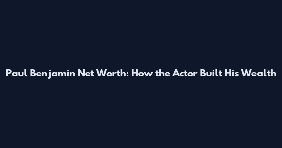 Paul Benjamin Net Worth: How the Actor Built His Wealth