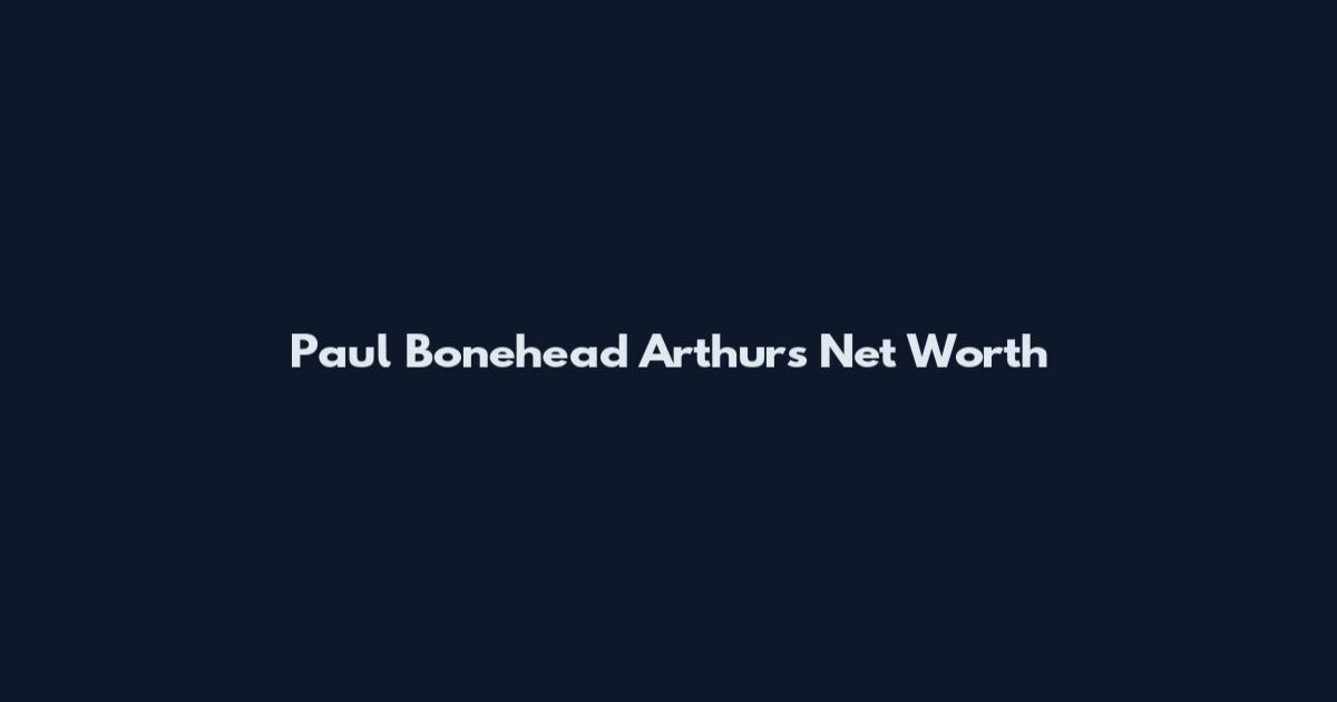 Paul Bonehead Arthurs Net Worth