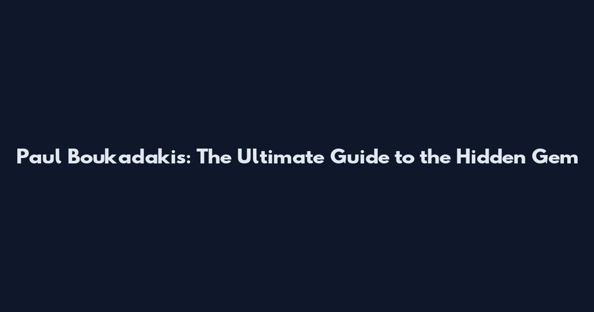 Paul Boukadakis: The Ultimate Guide to the Hidden Gem