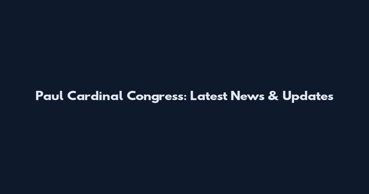 Paul Cardinal Congress: Latest News & Updates