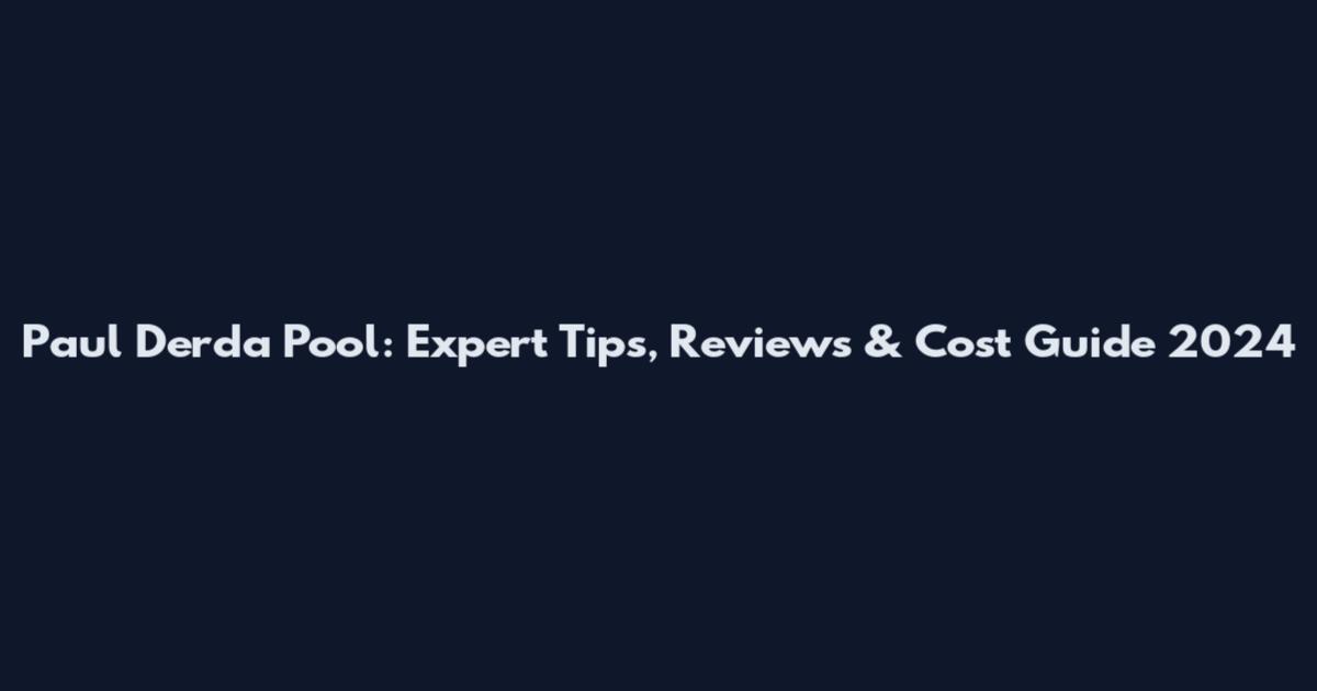 Paul Derda Pool: Expert Tips, Reviews & Cost Guide 2024