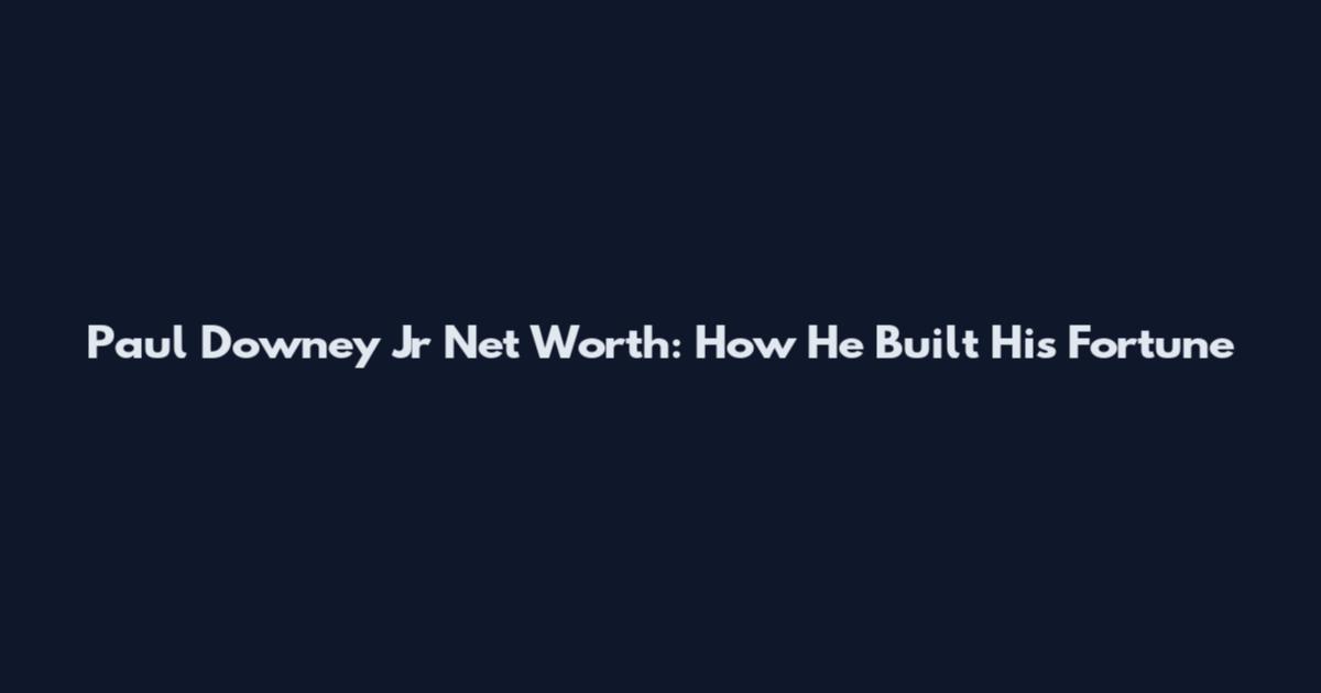 Paul Downey Jr Net Worth: How He Built His Fortune