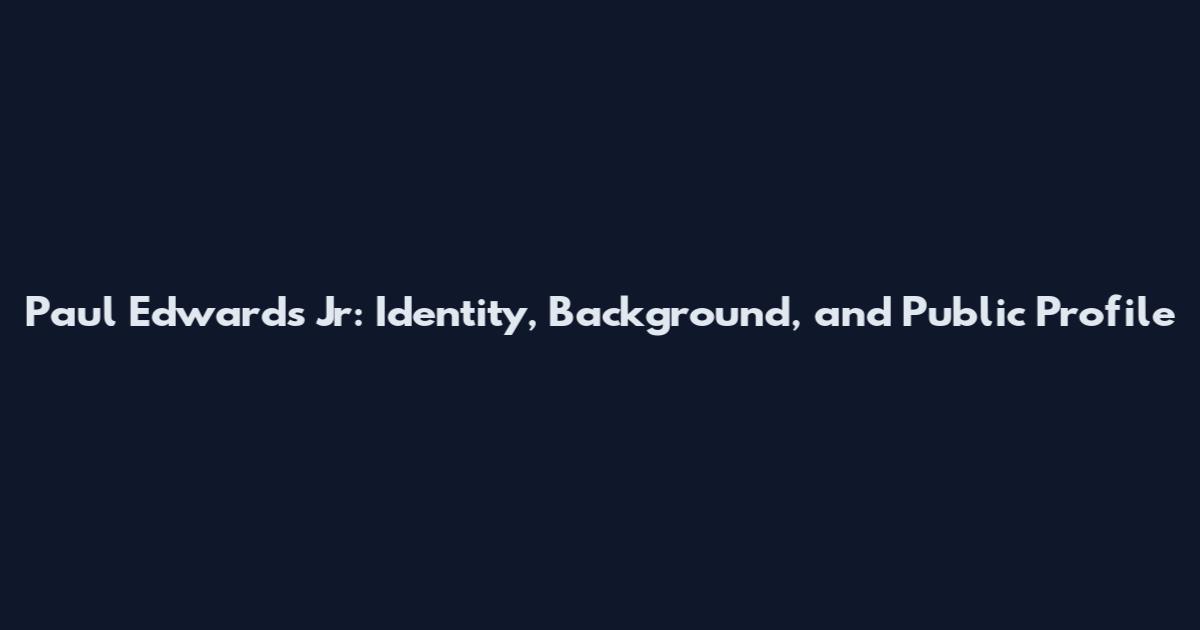 Paul Edwards Jr: Identity, Background, and Public Profile