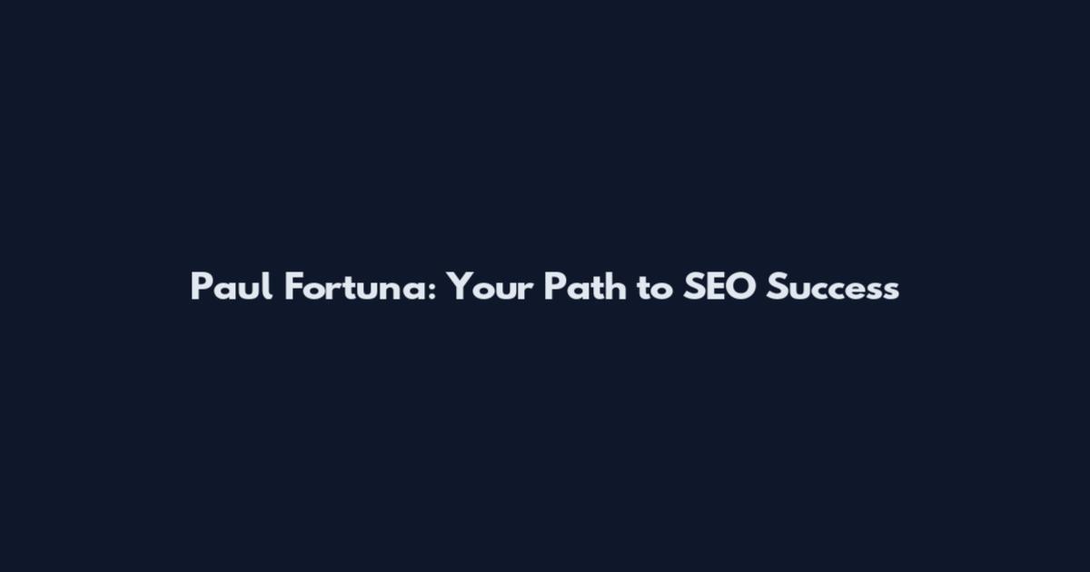 Paul Fortuna: Your Path to SEO Success