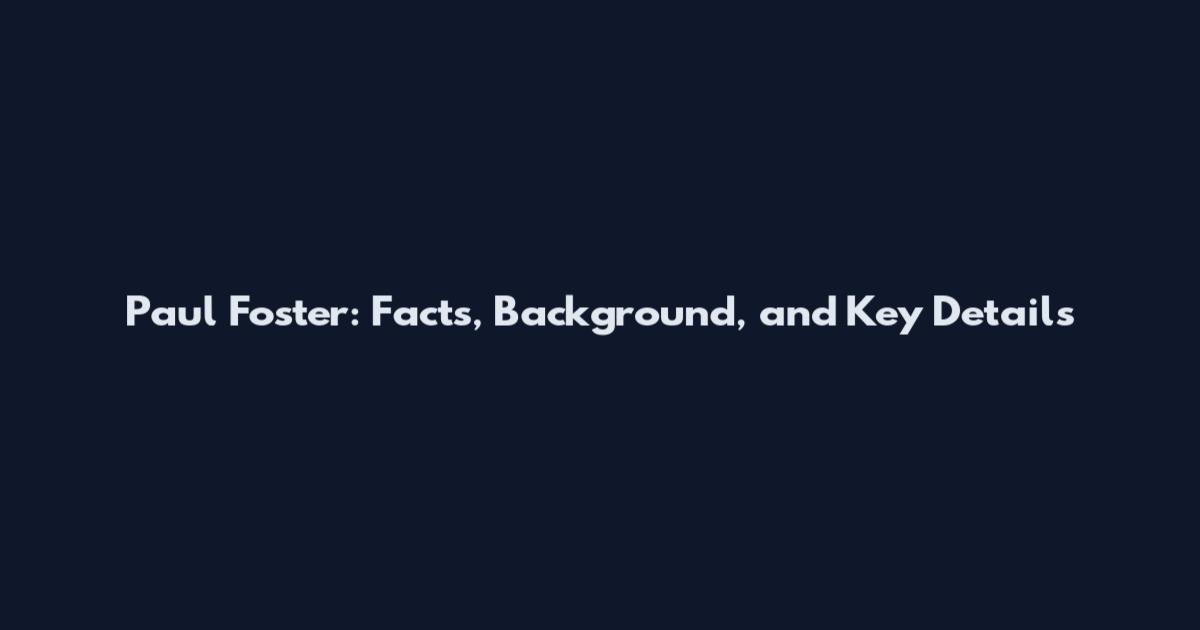 Paul Foster: Facts, Background, and Key Details
