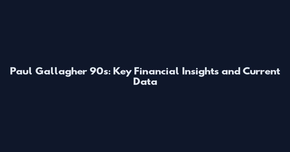 Paul Gallagher 90s: Key Financial Insights and Current Data