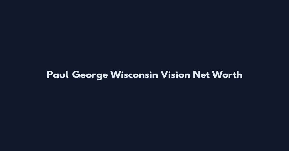Paul George Wisconsin Vision Net Worth