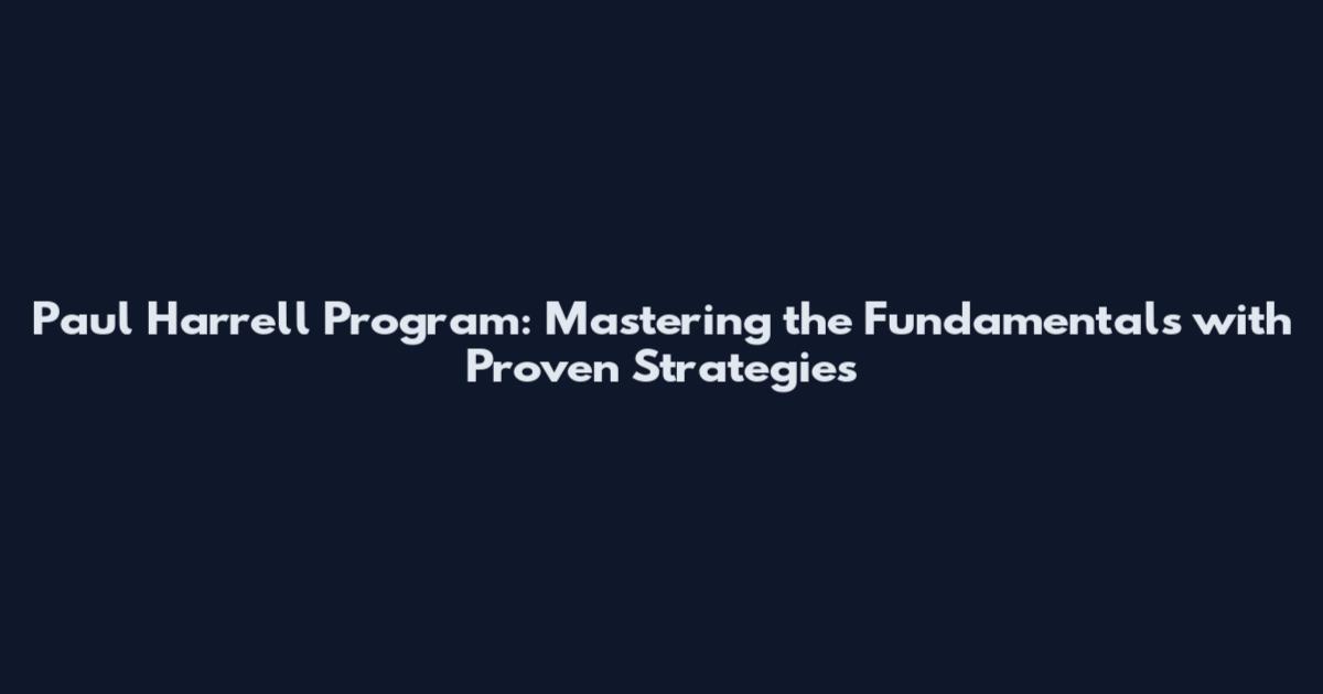 Paul Harrell Program: Mastering the Fundamentals with Proven Strategies