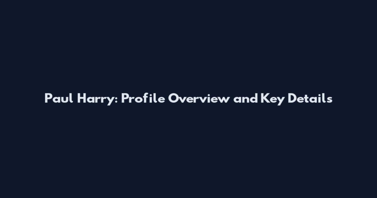 Paul Harry: Profile Overview and Key Details
