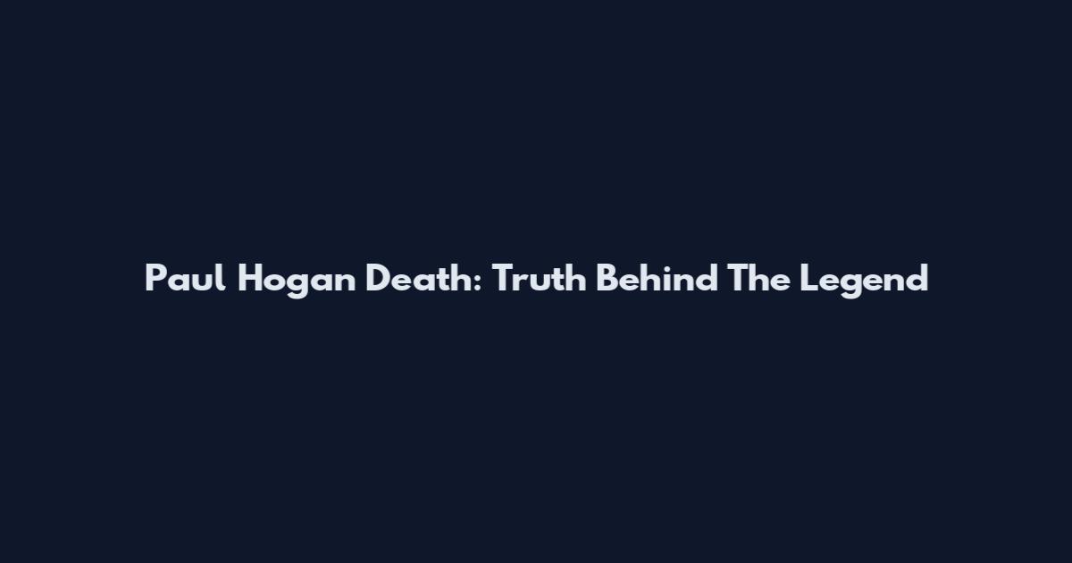 Paul Hogan Death: Truth Behind The Legend