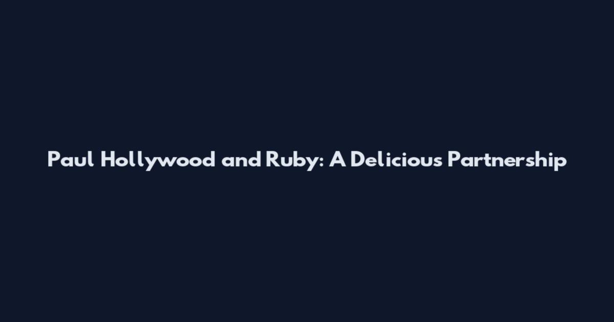 Paul Hollywood and Ruby: A Delicious Partnership