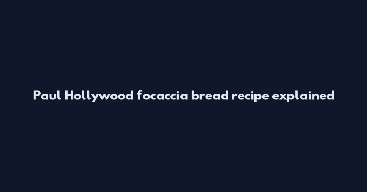 Paul Hollywood focaccia bread recipe explained