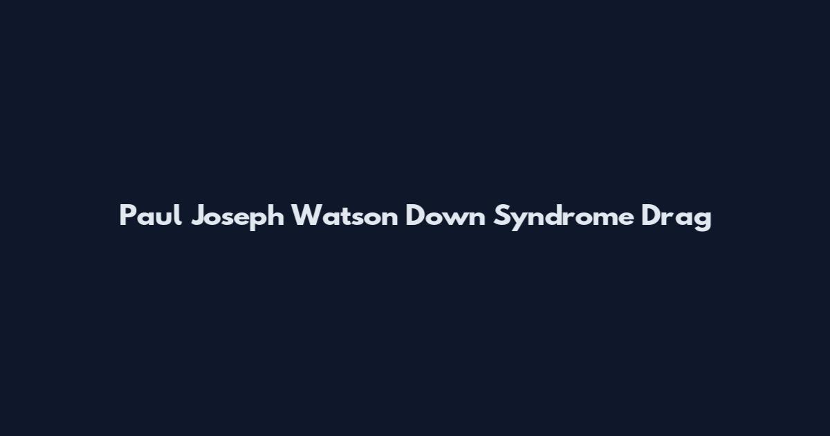 Paul Joseph Watson Down Syndrome Drag