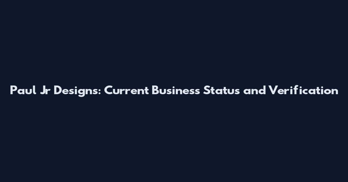 Paul Jr Designs: Current Business Status and Verification