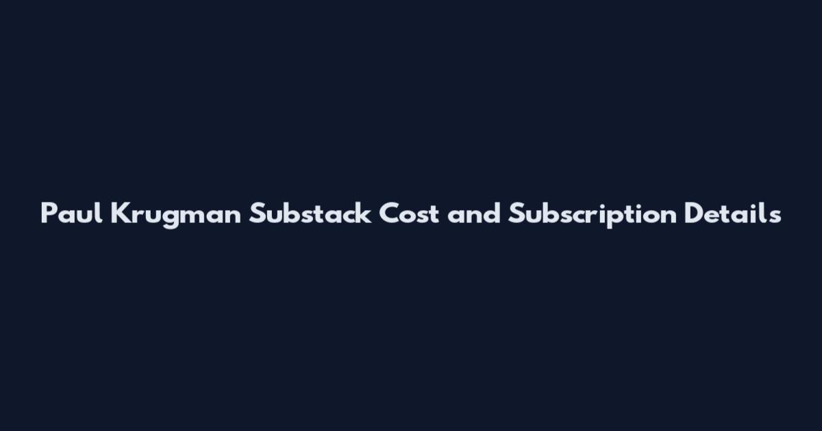 Paul Krugman Substack Cost and Subscription Details