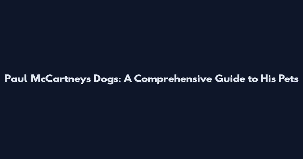Paul McCartney's Dogs: A Comprehensive Guide to His Pets