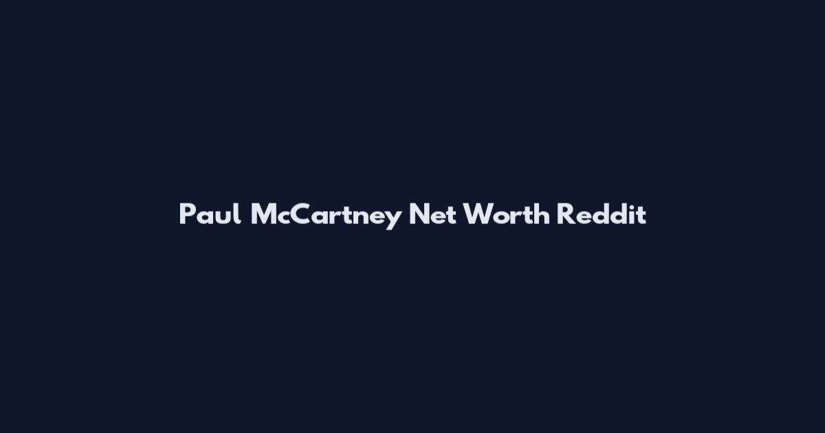 Paul McCartney Net Worth Reddit